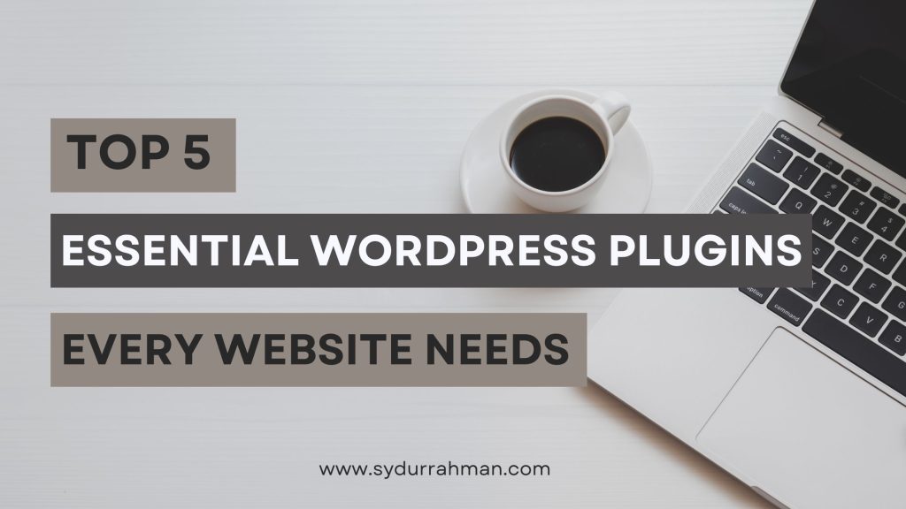 Top 5 Essential WordPress Plugins Every Website Needs